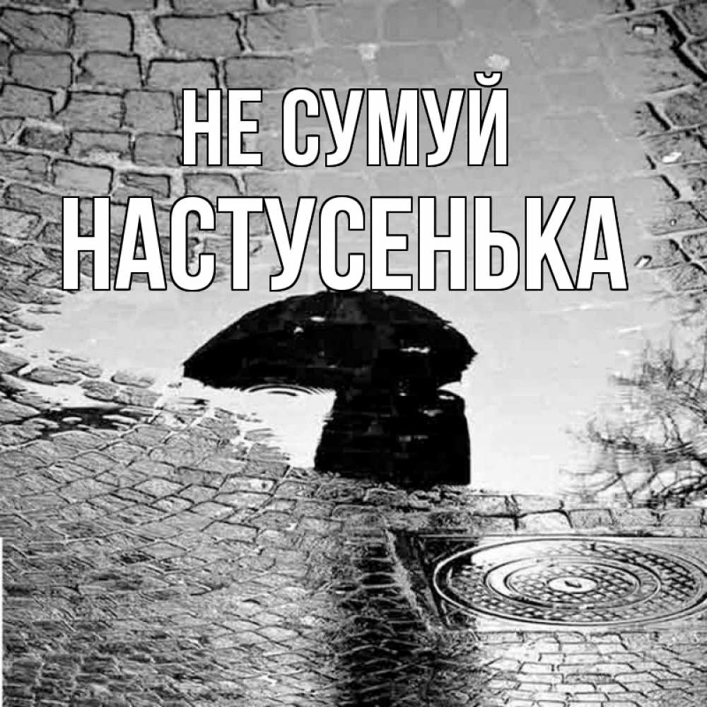 Открытка на каждый день з підписом, Настусенька Не сумуй отражение в луже Прикольна листівка з побажанням онлайн скачати безкоштовно 