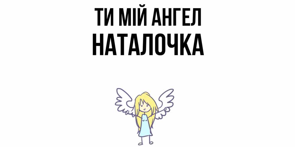 Открытка на каждый день з підписом, Наталочка Ти мій ангел ангел Прикольна листівка з побажанням онлайн скачати безкоштовно 