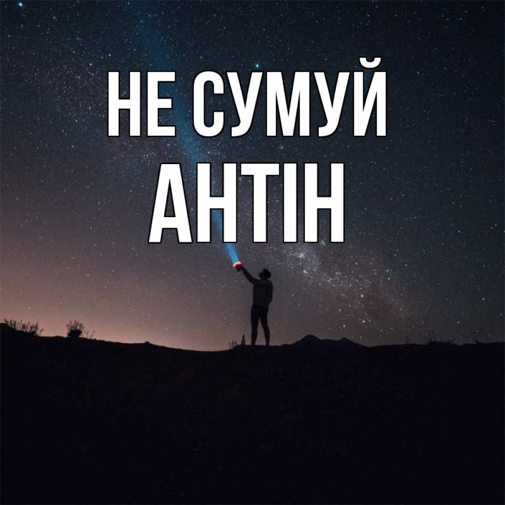 Открытка на каждый день з підписом, Антін Не сумуй луч света и млечный путь Прикольна листівка з побажанням онлайн скачати безкоштовно 