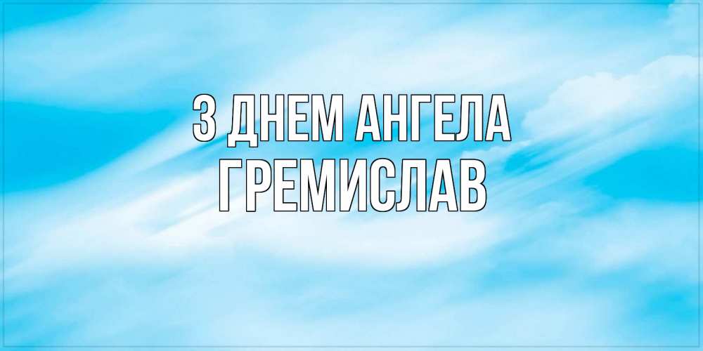 Открытка на каждый день з підписом, Гремислав З Днем ангела небо на день ангела Прикольна листівка з побажанням онлайн скачати безкоштовно 