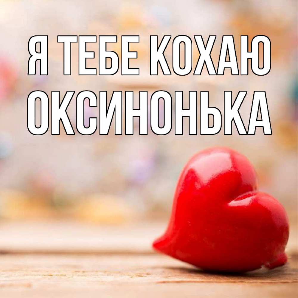 Открытка на каждый день з підписом, Оксинонька Я тебе кохаю красота 3 Прикольна листівка з побажанням онлайн скачати безкоштовно 