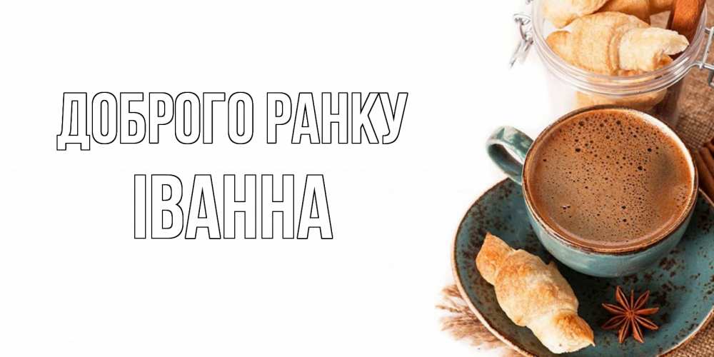 Открытка на каждый день з підписом, Іванна Доброго ранку кофе с пенкой Прикольна листівка з побажанням онлайн скачати безкоштовно 