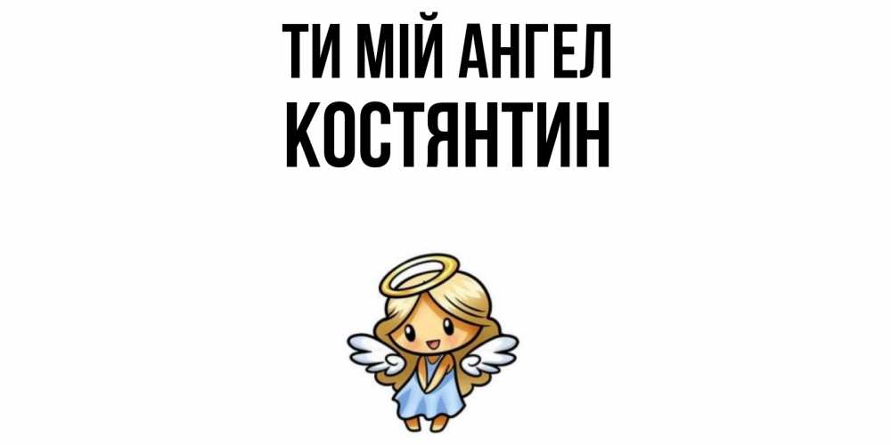 Открытка на каждый день з підписом, Костянтин Ти мій ангел ангел Прикольна листівка з побажанням онлайн скачати безкоштовно 