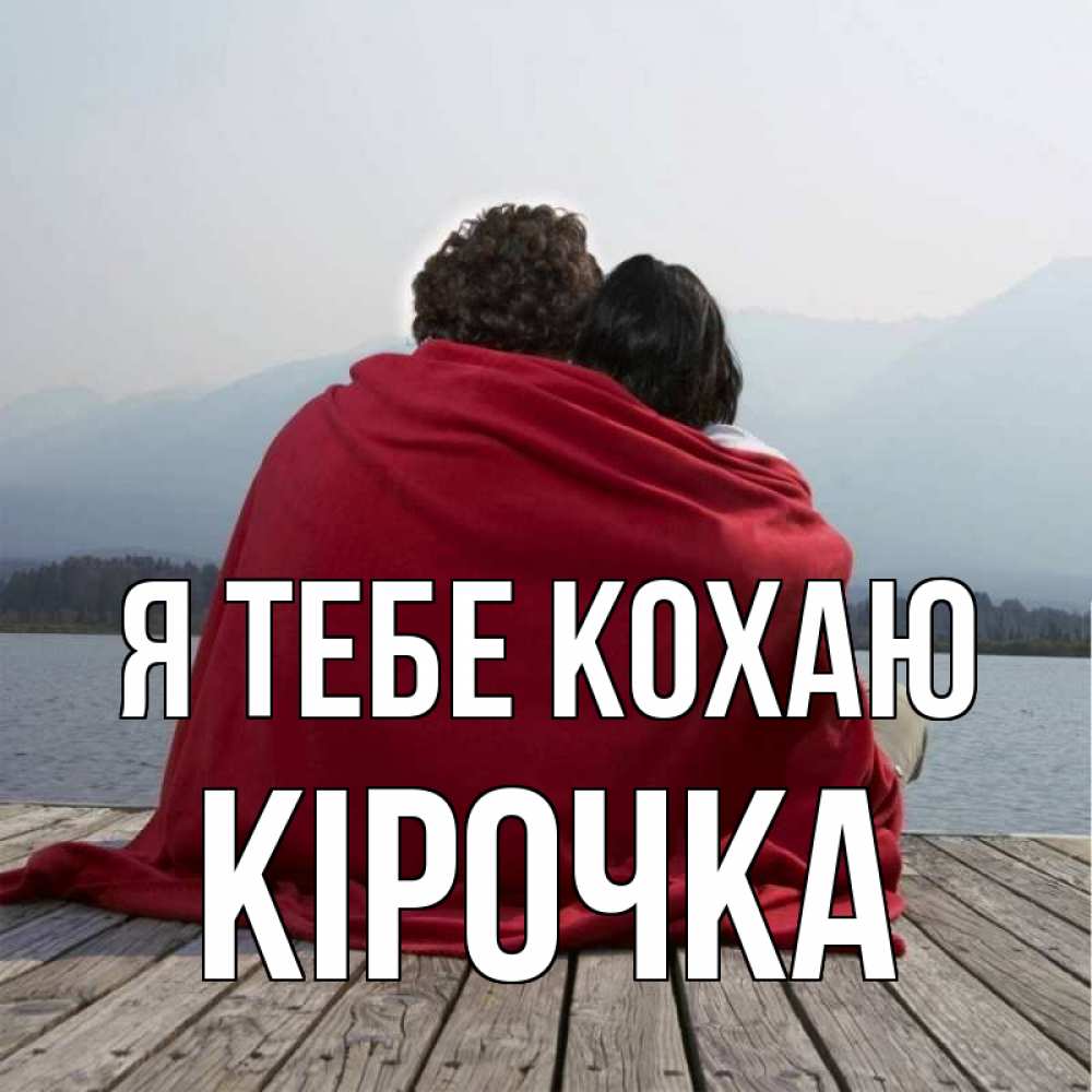 Открытка на каждый день з підписом, Кірочка Я тебе кохаю плед Прикольна листівка з побажанням онлайн скачати безкоштовно 