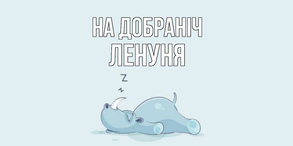Открытка на каждый день з підписом, Ленуня На добраніч сладких снов с носорогом Прикольна листівка з побажанням онлайн скачати безкоштовно 