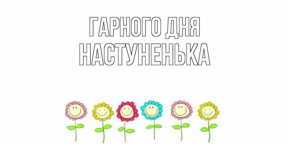 Открытка на каждый день з підписом, Настуненька Гарного дня открытка на каждый день позитивного дня Прикольна листівка з побажанням онлайн скачати безкоштовно 