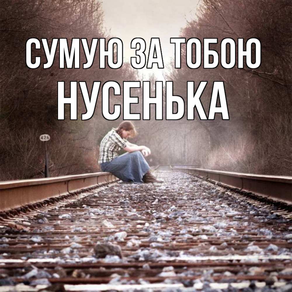 Открытка на каждый день з підписом, Нусенька Сумую за тобою скучаю Прикольна листівка з побажанням онлайн скачати безкоштовно 