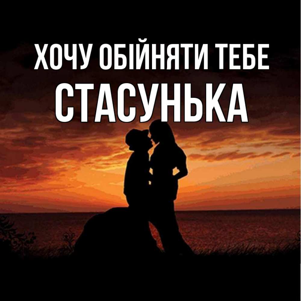 Открытка на каждый день з підписом, Стасунька Хочу обійняти тебе парень и девушка и оранжевое небо Прикольна листівка з побажанням онлайн скачати безкоштовно 