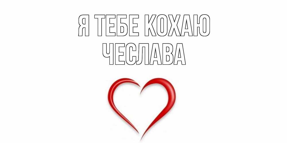 Открытка на каждый день з підписом, Чеслава Я тебе кохаю сердце Прикольна листівка з побажанням онлайн скачати безкоштовно 