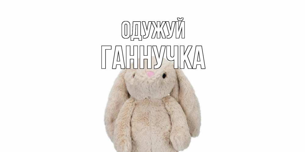 Открытка на каждый день з підписом, Ганнучка Одужуй не болей Прикольна листівка з побажанням онлайн скачати безкоштовно 