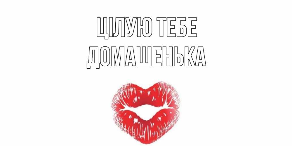 Открытка на каждый день з підписом, Домашенька Цілую тебе поцелуй Прикольна листівка з побажанням онлайн скачати безкоштовно 