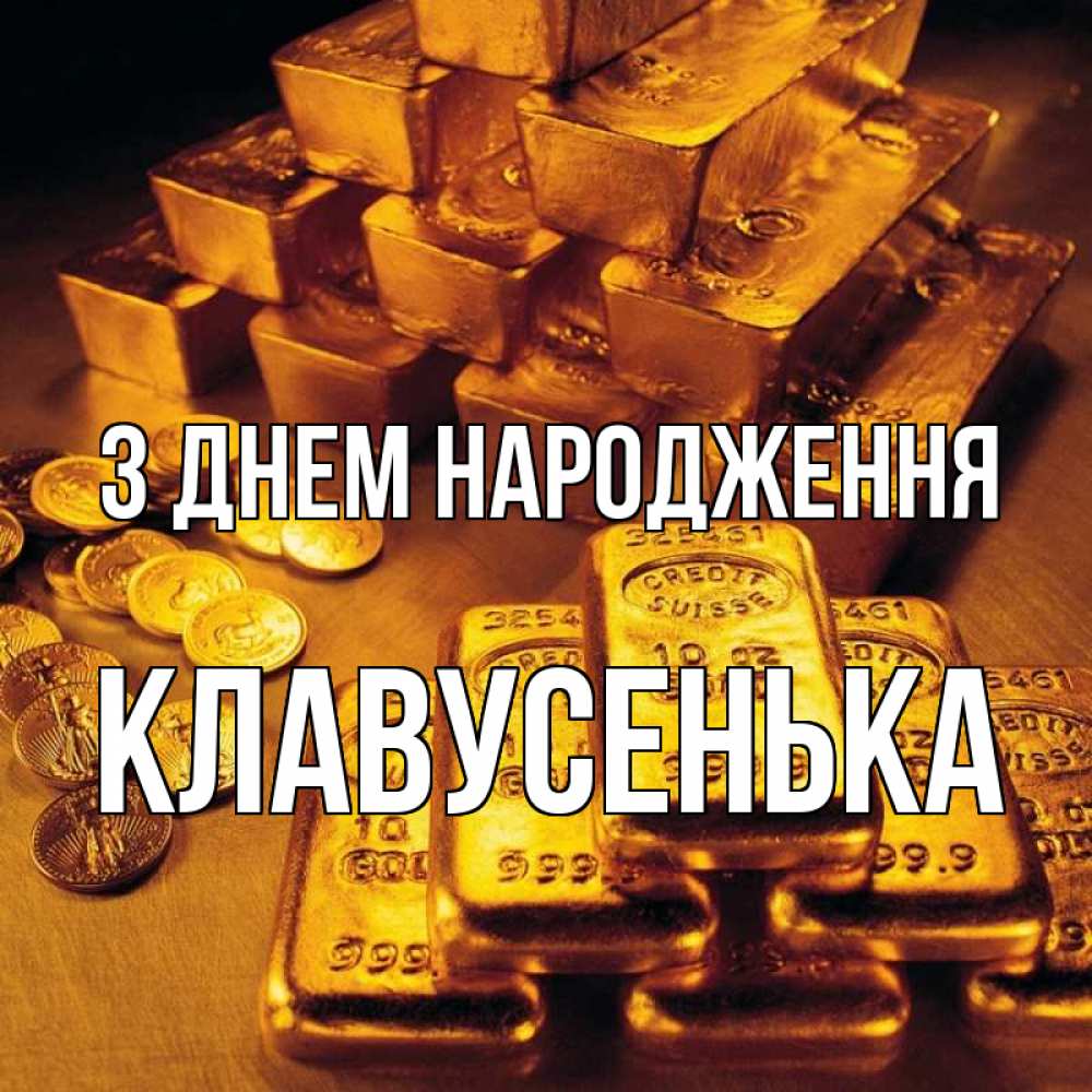 Открытка на каждый день з підписом, Клавусенька З Днем народження со слитками золота и золотыми монетами Прикольна листівка з побажанням онлайн скачати безкоштовно 