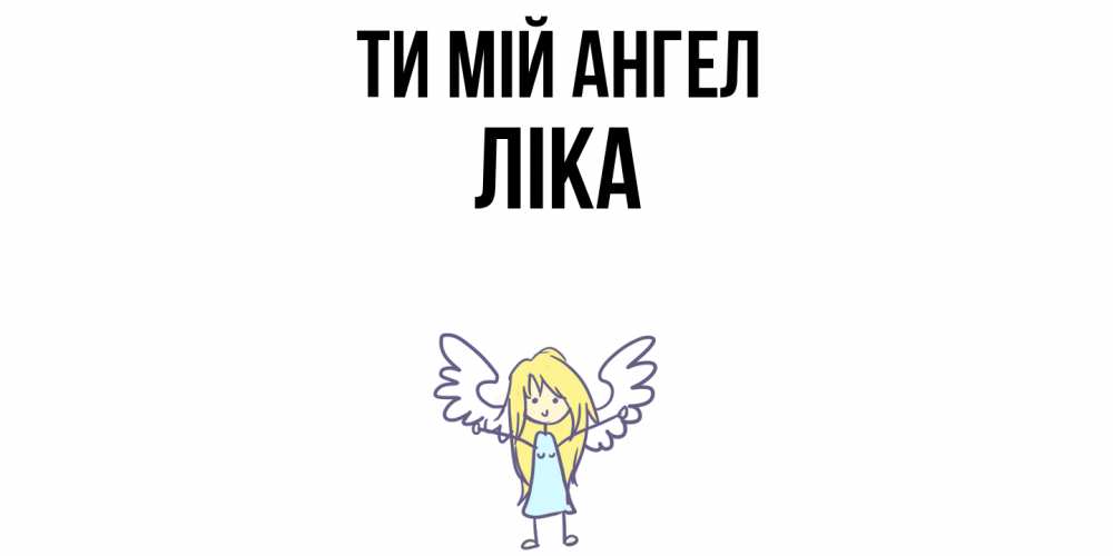 Открытка на каждый день з підписом, Ліка Ти мій ангел ангел Прикольна листівка з побажанням онлайн скачати безкоштовно 