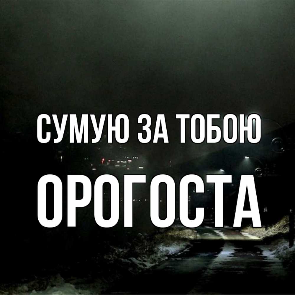 Открытка на каждый день з підписом, Орогоста Сумую за тобою окраина города Прикольна листівка з побажанням онлайн скачати безкоштовно 