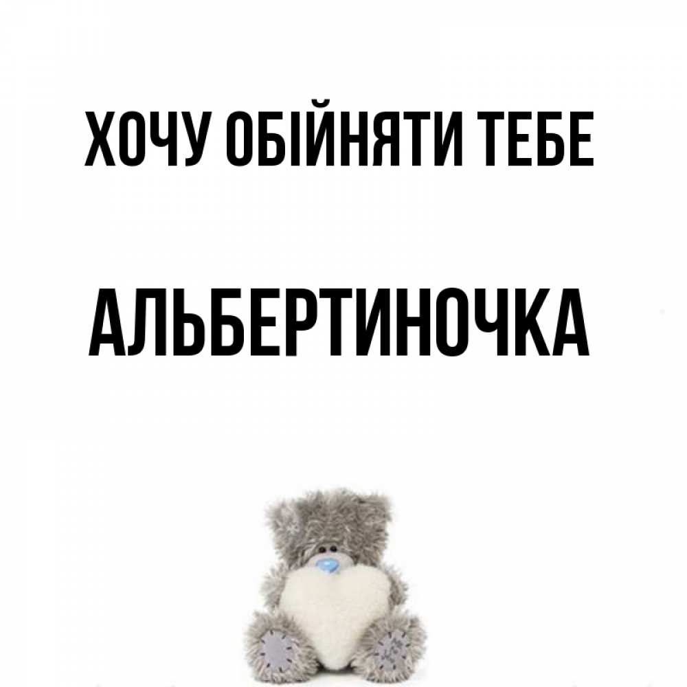 Открытка на каждый день з підписом, Альбертиночка Хочу обійняти тебе медвежонок с сердечком белого цвета Прикольна листівка з побажанням онлайн скачати безкоштовно 