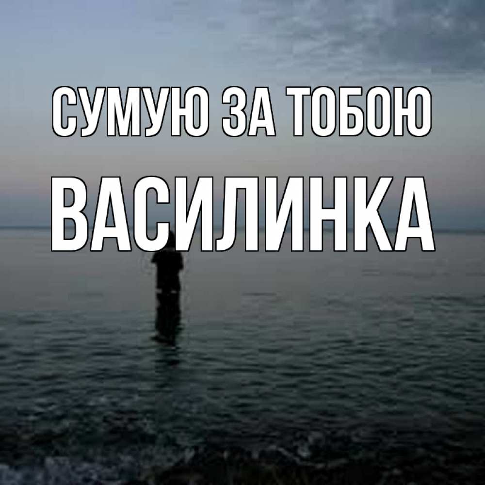 Открытка на каждый день з підписом, Василинка Сумую за тобою скука Прикольна листівка з побажанням онлайн скачати безкоштовно 