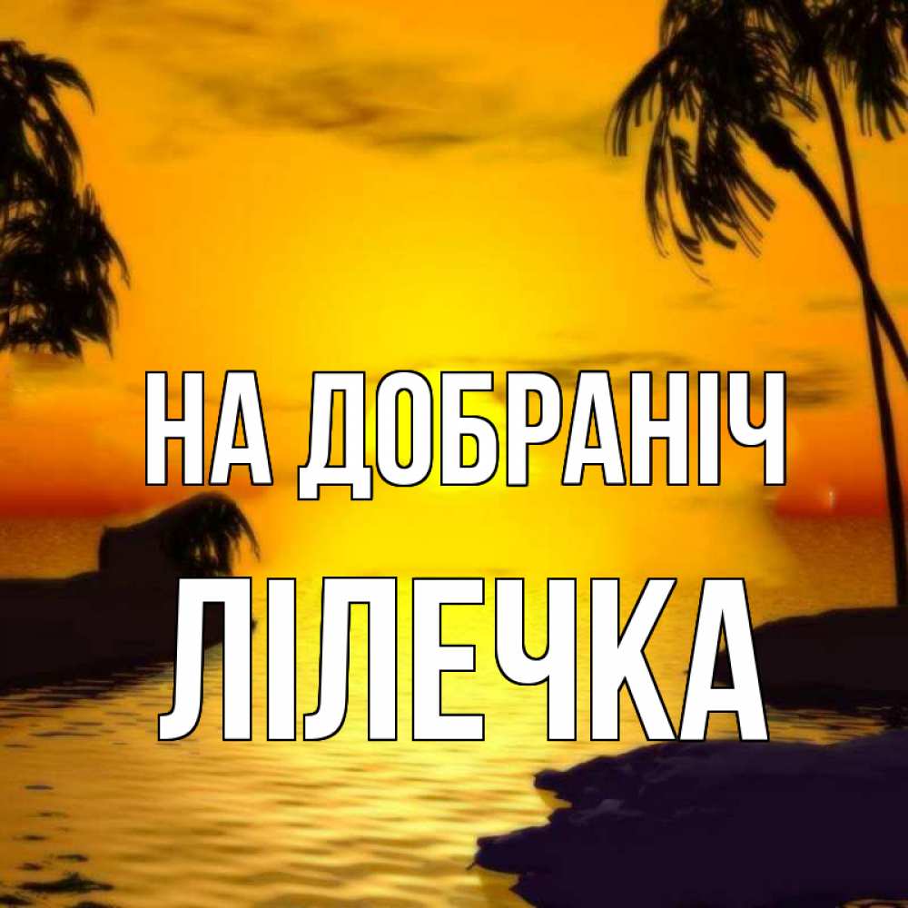 Открытка на каждый день з підписом, Лілечка На добраніч остров Прикольна листівка з побажанням онлайн скачати безкоштовно 