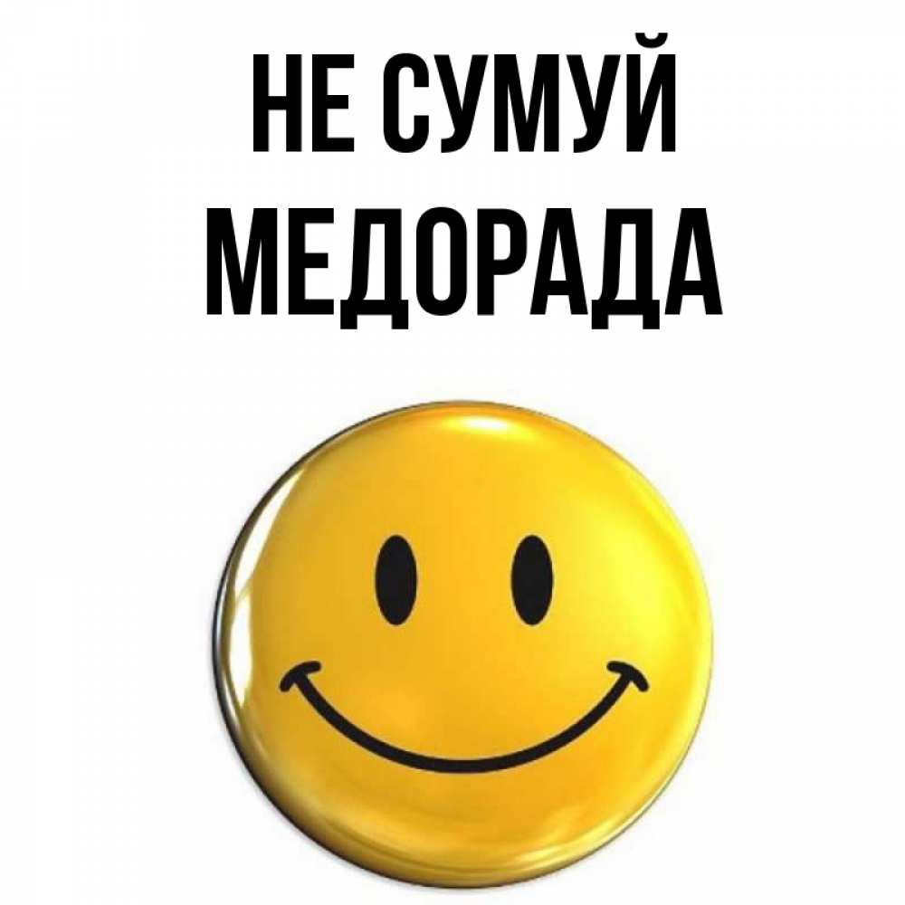 Открытка на каждый день з підписом, Медорада Не сумуй желаем всем позитива Прикольна листівка з побажанням онлайн скачати безкоштовно 