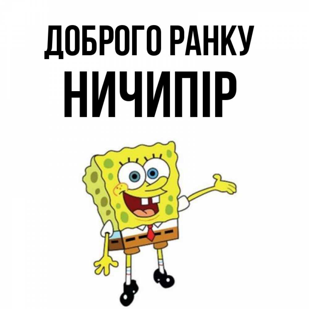 Открытка на каждый день з підписом, Ничипір Доброго ранку губка боб улыбается Прикольна листівка з побажанням онлайн скачати безкоштовно 