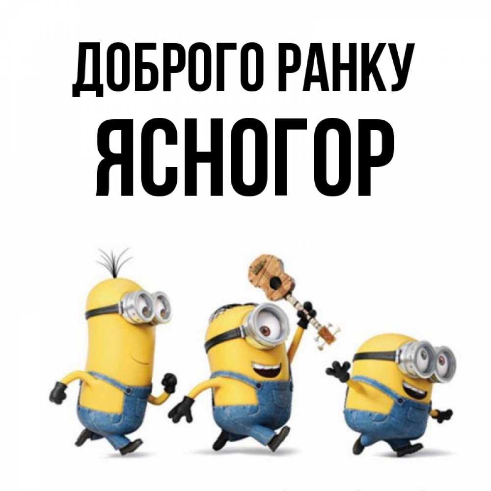 Открытка на каждый день з підписом, Ясногор Доброго ранку миньоны и прекрасное утро Прикольна листівка з побажанням онлайн скачати безкоштовно 