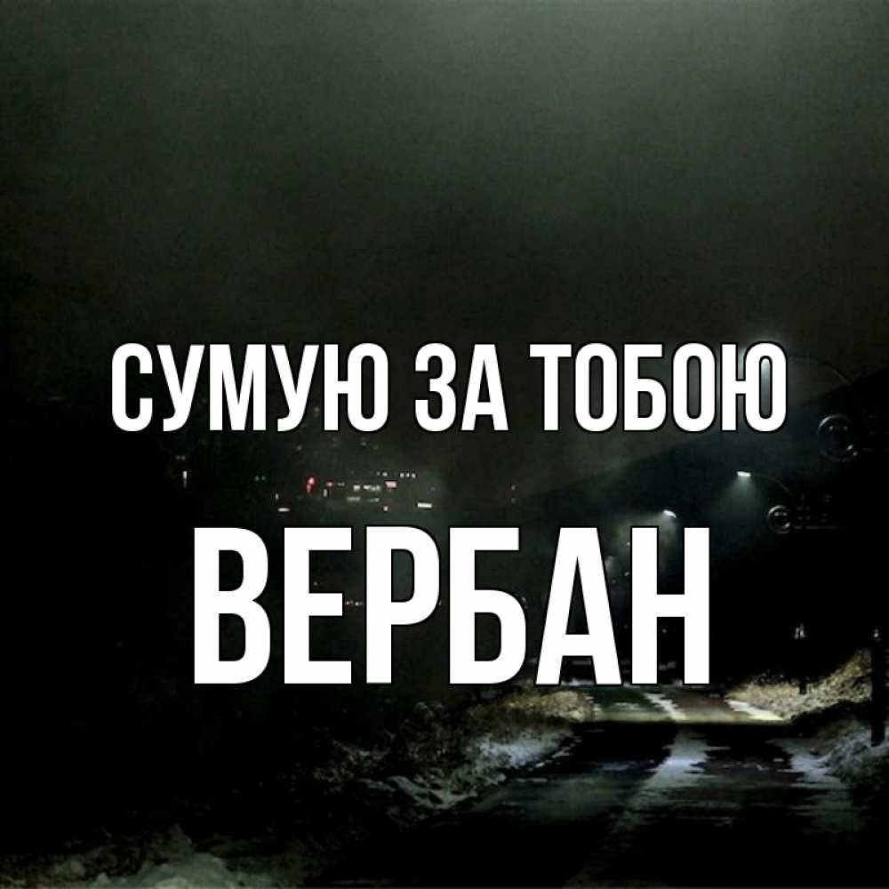Открытка на каждый день з підписом, Вербан Сумую за тобою окраина города Прикольна листівка з побажанням онлайн скачати безкоштовно 
