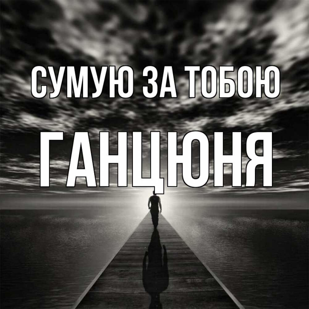 Открытка на каждый день з підписом, Ганцюня Сумую за тобою к тебе Прикольна листівка з побажанням онлайн скачати безкоштовно 