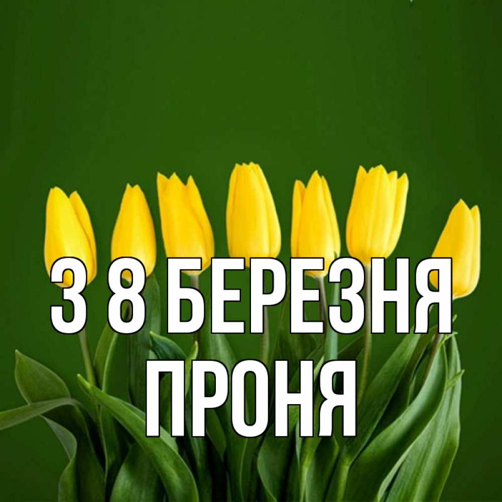 Открытка на каждый день з підписом, Проня З 8 БЕРЕЗНЯ желтого цвета 3 Прикольна листівка з побажанням онлайн скачати безкоштовно 