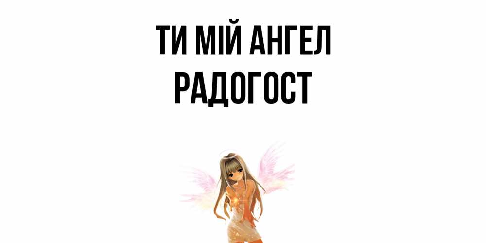 Открытка на каждый день з підписом, Радогост Ти мій ангел ангел, аниме Прикольна листівка з побажанням онлайн скачати безкоштовно 
