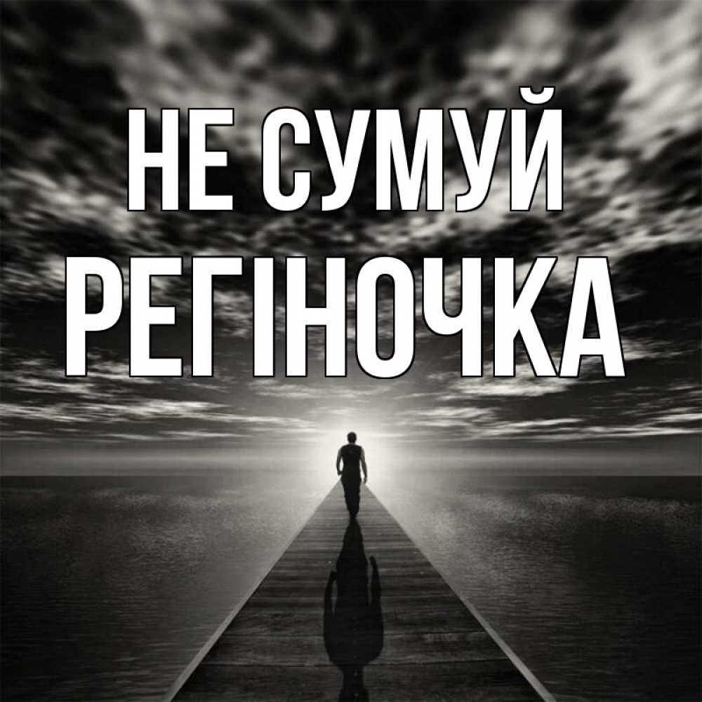Открытка на каждый день з підписом, Регіночка Не сумуй человек Прикольна листівка з побажанням онлайн скачати безкоштовно 