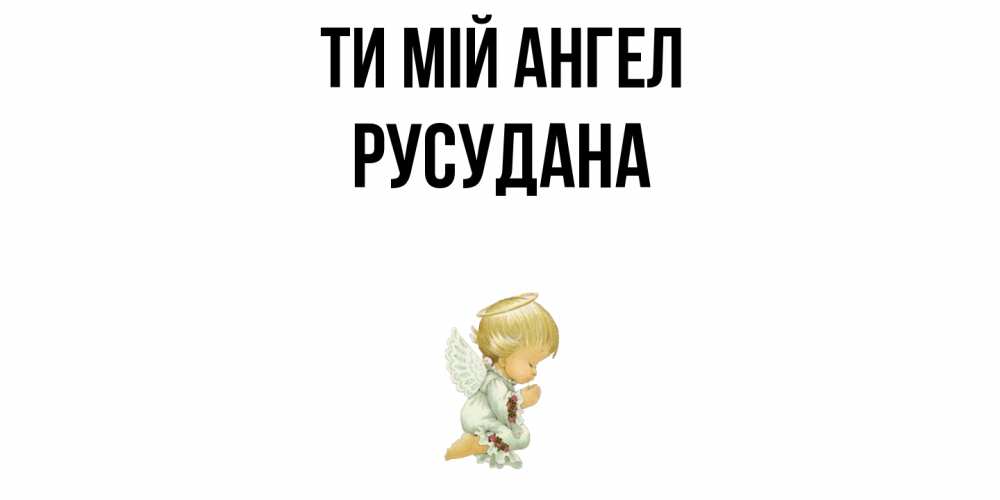Открытка на каждый день з підписом, Русудана Ти мій ангел ангел Прикольна листівка з побажанням онлайн скачати безкоштовно 