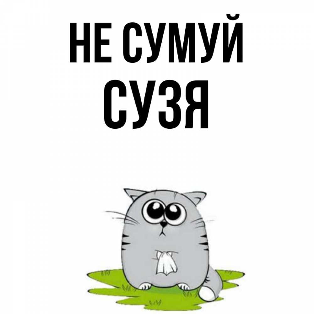 Открытка на каждый день з підписом, Сузя Не сумуй грустный котяра Прикольна листівка з побажанням онлайн скачати безкоштовно 