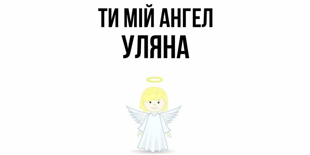 Открытка на каждый день з підписом, Уляна Ти мій ангел ангел Прикольна листівка з побажанням онлайн скачати безкоштовно 