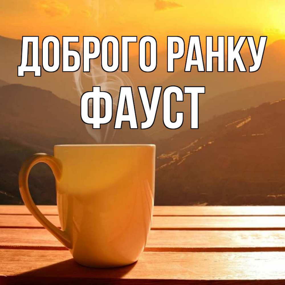 Открытка на каждый день з підписом, Фауст Доброго ранку кофе в горах Прикольна листівка з побажанням онлайн скачати безкоштовно 