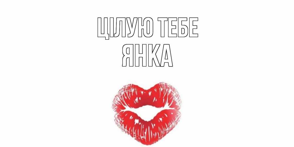 Открытка на каждый день з підписом, Янка Цілую тебе поцелуй Прикольна листівка з побажанням онлайн скачати безкоштовно 
