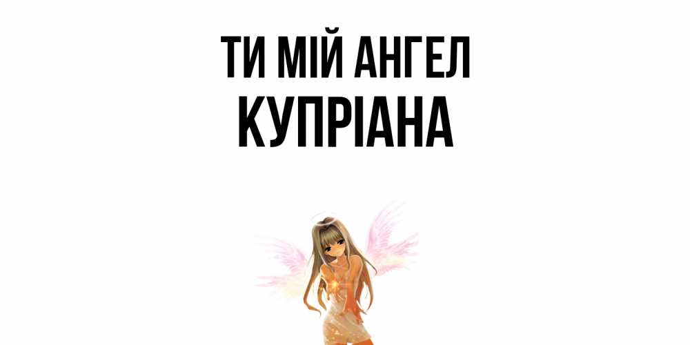 Открытка на каждый день з підписом, Купріана Ти мій ангел ангел, аниме Прикольна листівка з побажанням онлайн скачати безкоштовно 