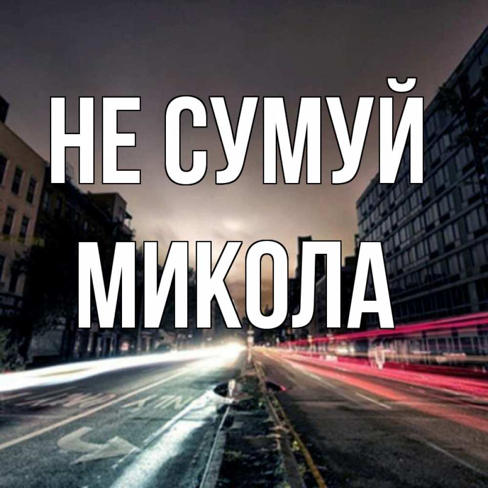 Открытка на каждый день з підписом, Микола Не сумуй съемка ночью Прикольна листівка з побажанням онлайн скачати безкоштовно 