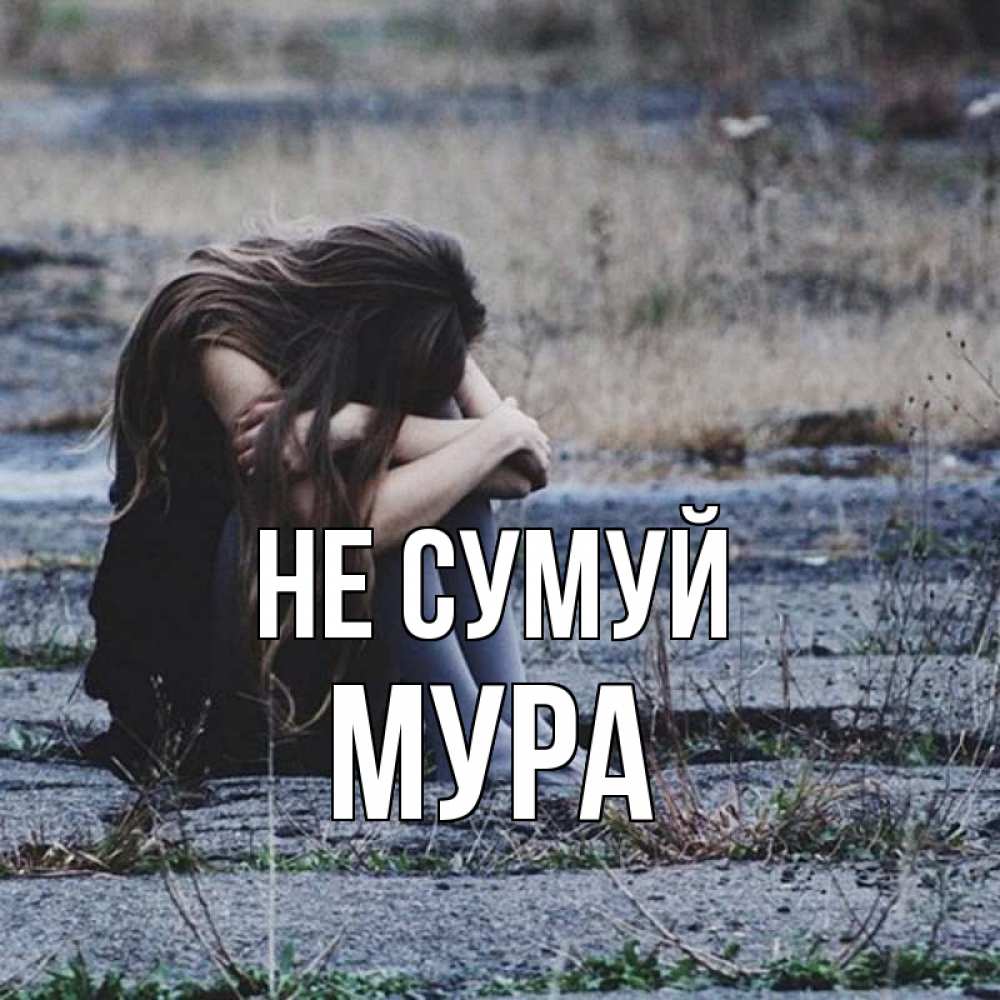 Открытка на каждый день з підписом, Мура Не сумуй длинные волосы и камни Прикольна листівка з побажанням онлайн скачати безкоштовно 