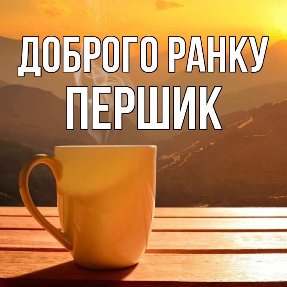Открытка на каждый день з підписом, Першик Доброго ранку кофе в горах Прикольна листівка з побажанням онлайн скачати безкоштовно 