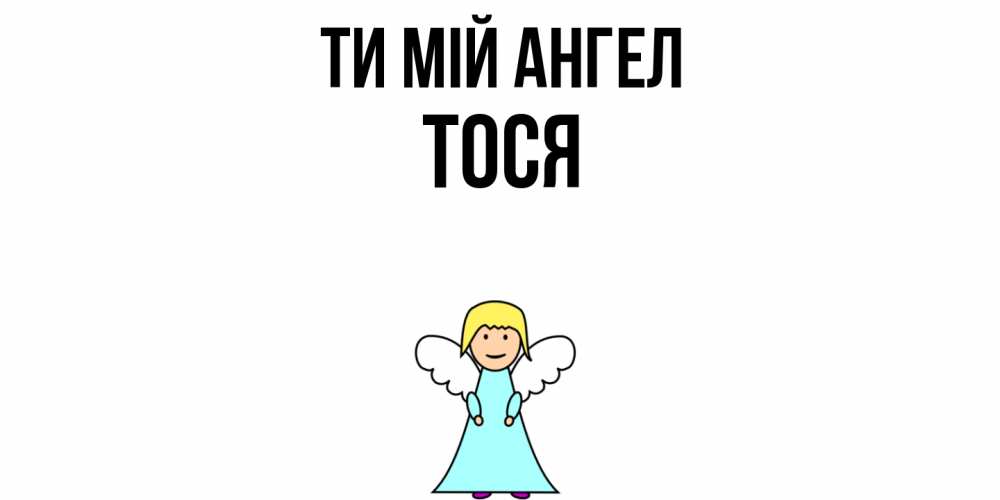 Открытка на каждый день з підписом, Тося Ти мій ангел ангел Прикольна листівка з побажанням онлайн скачати безкоштовно 