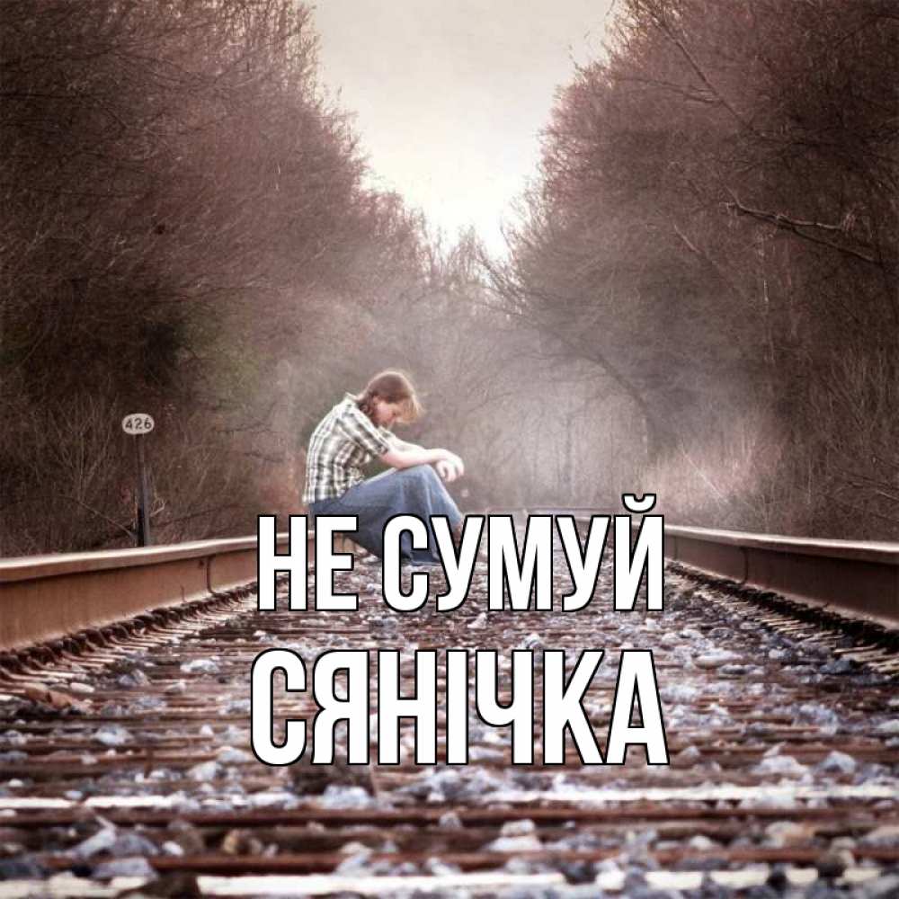 Открытка на каждый день з підписом, Сянічка Не сумуй девушка на рельсах Прикольна листівка з побажанням онлайн скачати безкоштовно 