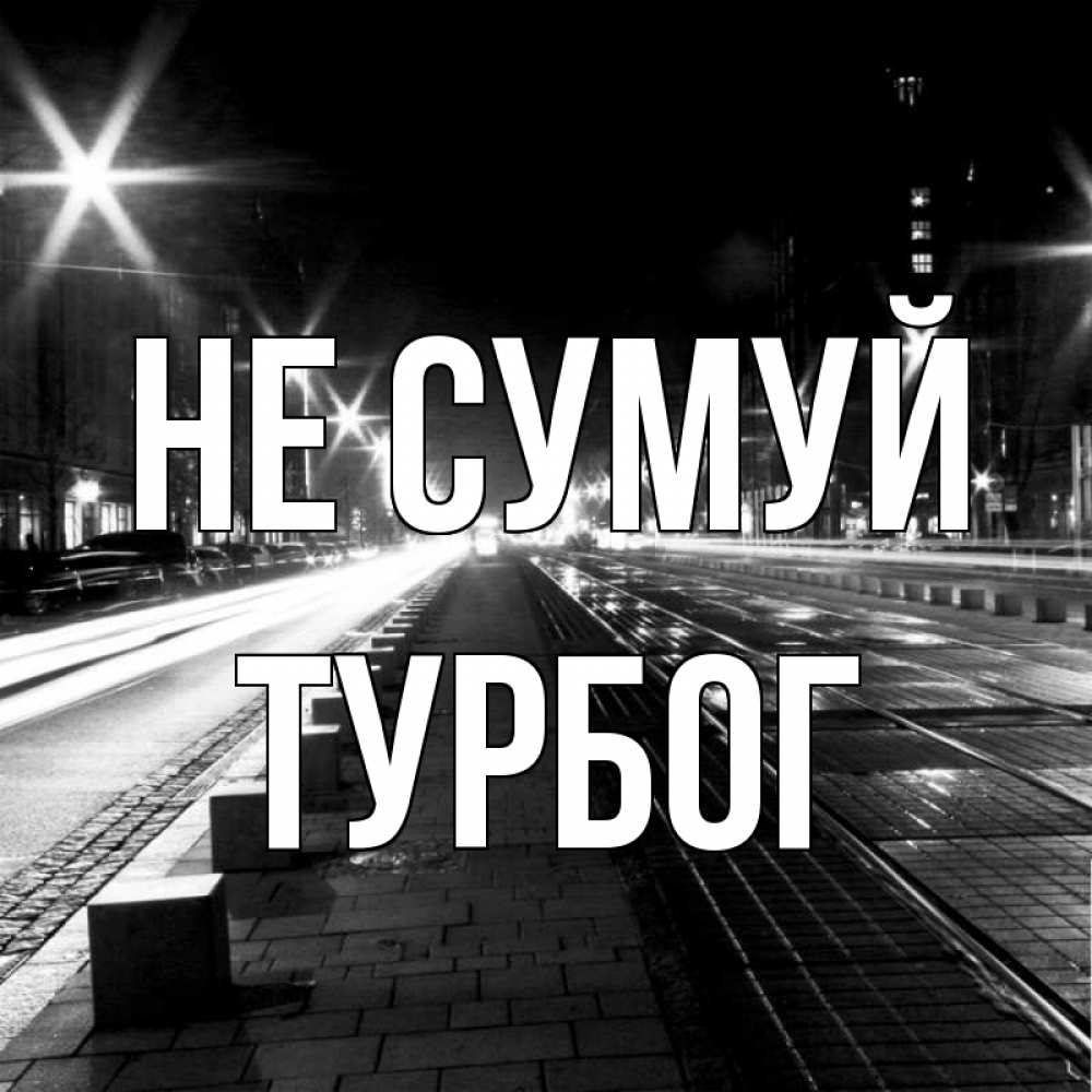 Открытка на каждый день з підписом, Турбог Не сумуй ночной проспект Прикольна листівка з побажанням онлайн скачати безкоштовно 