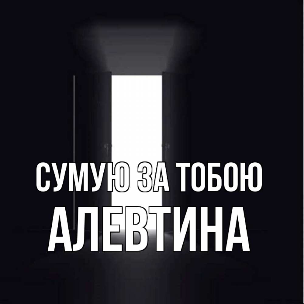 Открытка на каждый день з підписом, Алевтина Сумую за тобою дверь и свет Прикольна листівка з побажанням онлайн скачати безкоштовно 