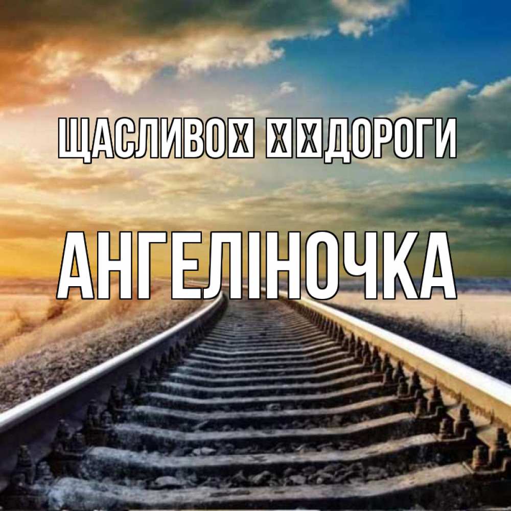 Открытка на каждый день з підписом, Ангеліночка Щасливої ​​дороги рельсы уходящие в даль Прикольна листівка з побажанням онлайн скачати безкоштовно 