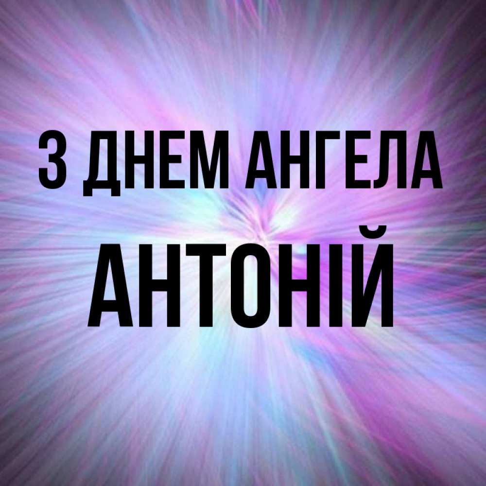 Открытка на каждый день з підписом, Антоній З Днем ангела ангельский свет Прикольна листівка з побажанням онлайн скачати безкоштовно 
