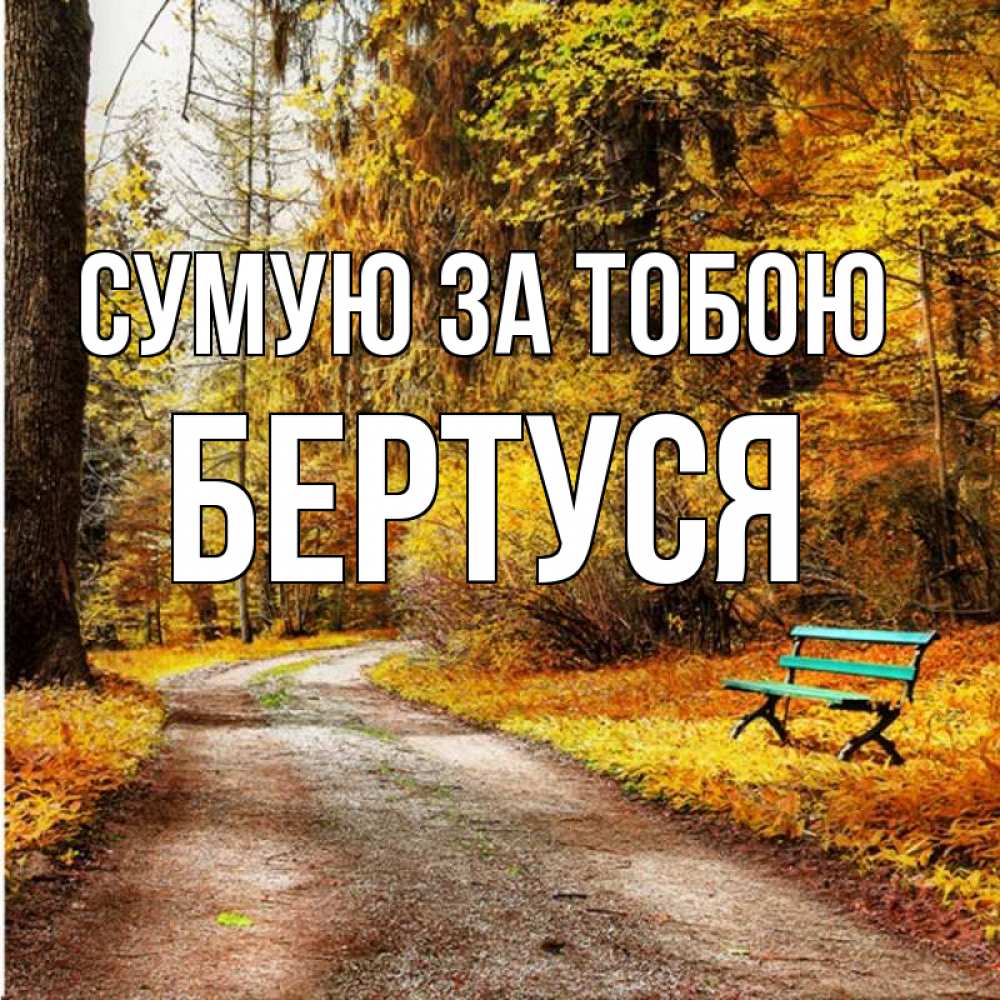 Открытка на каждый день з підписом, Бертуся Сумую за тобою зеленая лавочка и осенний лес Прикольна листівка з побажанням онлайн скачати безкоштовно 