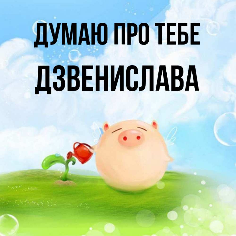 Открытка на каждый день з підписом, Дзвенислава Думаю про тебе позитивная свинюшка Прикольна листівка з побажанням онлайн скачати безкоштовно 