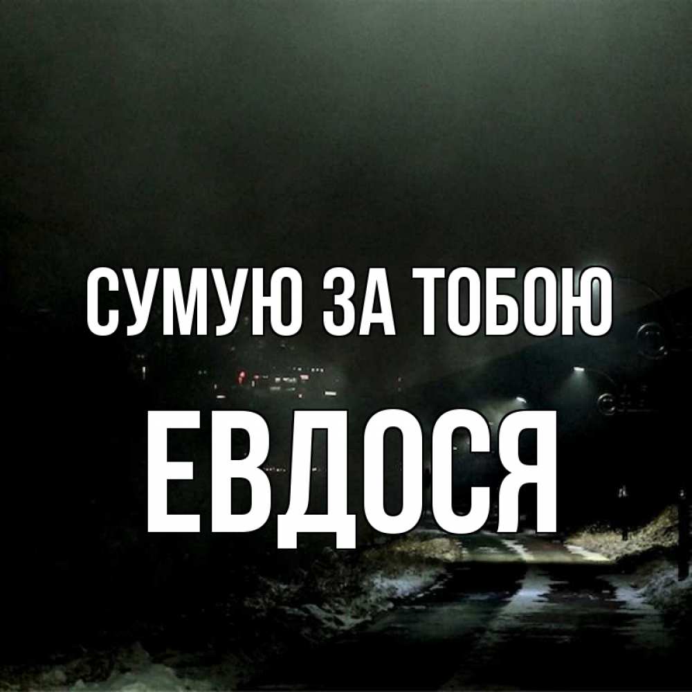 Открытка на каждый день з підписом, Евдося Сумую за тобою окраина города Прикольна листівка з побажанням онлайн скачати безкоштовно 