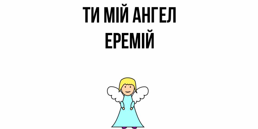 Открытка на каждый день з підписом, Еремій Ти мій ангел ангел Прикольна листівка з побажанням онлайн скачати безкоштовно 