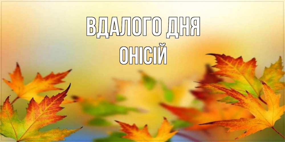 Открытка на каждый день з підписом, Онісій Вдалого дня открытка с пожеланием хорошего осеннего дня Прикольна листівка з побажанням онлайн скачати безкоштовно 