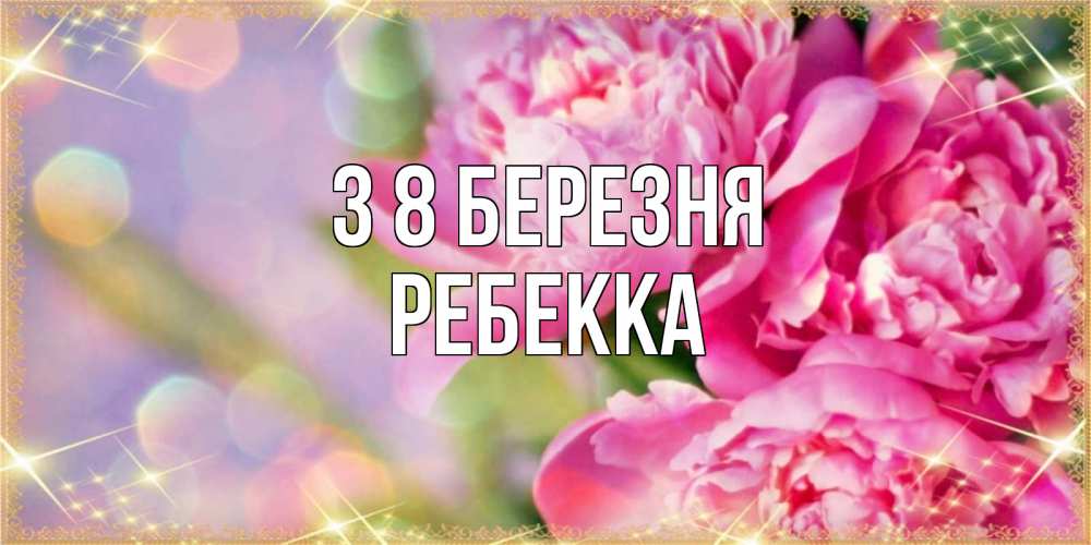 Открытка на каждый день з підписом, Ребекка З 8 БЕРЕЗНЯ красивые открытки с текстом для любимых дам Прикольна листівка з побажанням онлайн скачати безкоштовно 